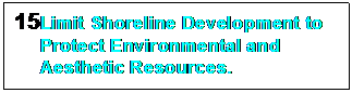 Text Box: 15	Limit Shoreline Development to Protect Environmental and Aesthetic Resources.




